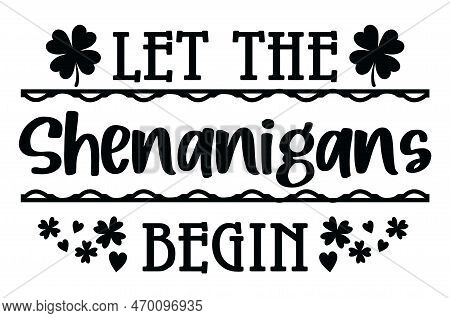 Let The Shenanigans Begin Is A Great St. Patrick's Day Graphic That Can Be Used For T-shirt, Mugs, O