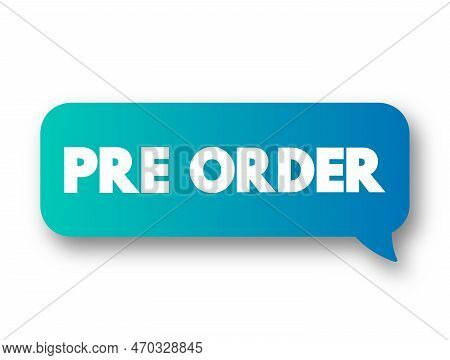 Pre-order - Order Placed For An Item That Has Not Yet Been Released, Text Concept Message Bubble