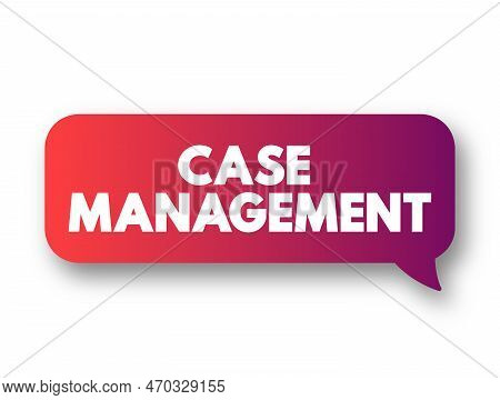 Case Management - Collaborative Process Which: Assesses, Plans, Implements, Co-ordinates, Monitors A