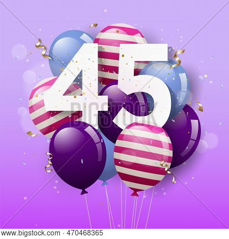 Happy 45th Birthday Greeting Card With Balloons. 45 Years Anniversary. 45th Celebrating With Confett