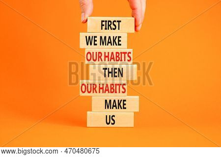 Our Habits Symbol. Concept Words First We Make Our Habits Then Our Habits Make Us On Wooden Blocks. 