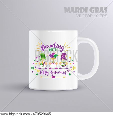Parading With My Gnomies. Vector Lettering For T Shirt, Poster, Card. Mardi Gras Concept With Mug Mo