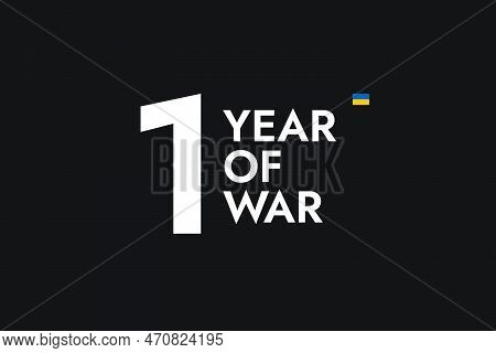 Poster With The Words One Year Of War With The Flag Of Ukraine On The Black Background. Stop The War