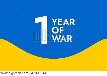 Poster With The Words One Year Of War On The Background Of The Yellow-blue Ukrainian Flag. Pray And 