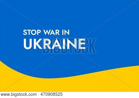 Poster With The Phrase Stop War In Ukraine On The Background Of The Yellow-blue Ukrainian Flag. Stan