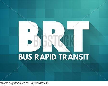 Brt - Bus Rapid Transit Is A Bus-based Public Transport System Designed To Have Better Capacity And 