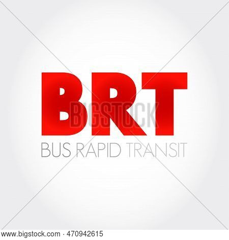 Brt - Bus Rapid Transit Is A Bus-based Public Transport System Designed To Have Better Capacity And 
