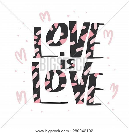 Love Is Love Vector Lettering. Hand Lettered Quote. Banner, Poster, Greeting Card Template.