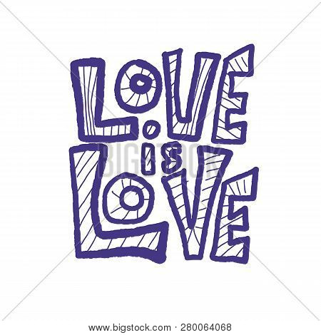 Love Is Love Vector Lettering. Hand Lettered Quote Isolated. Banner, Poster, Greeting Card Template.