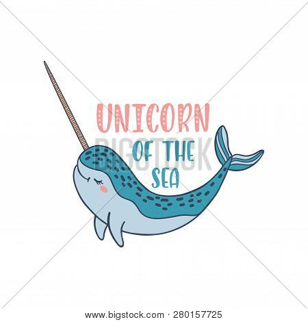 Hand Drawn Cute Funny Narwhal With Inspirational Quote - Unicorn Of The Sea. Doodle Whale For Print,