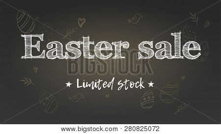Easter Sale, Limited Stock. Holiday Ad On Chalk Blackboard. Handwritten Text On Background Of Patter