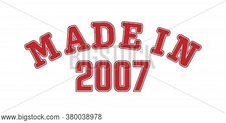 Made In 2007. Lettering Of The Year Of Birth Or A Special Event For Printing On Clothing, Logos, Sti