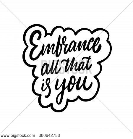 Embrance All That Is You Phrase. Hand Drawn Modern Lettering. Black Color Text. Vector Illustration.