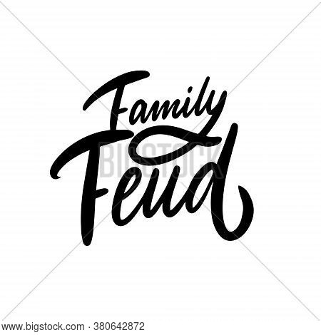 Family Feud. Hand Drawn Modern Lettering. Black Color Text. Vector Illustration. Isolated On White B