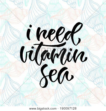 I need vitamin sea - handwritten vector phrase. Summer calligraphic print for cards, poster or t-shirt