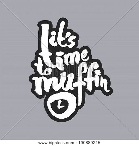 Its Time To Muffin. Hand written phrase in calligraphic style on gray background. White on black. Clipping paths included.