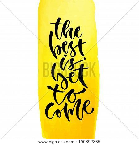 The best is yet to come. Vector hand lettering. Modern inspirational hand lettered quote. Printable calligraphy phrase