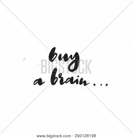 Buy A Brain. Sarcastic Hand Written Quote. Vector.