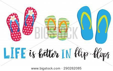 Life Is Better In Flip-flops. Letetring Text And Three Pair Of Beach Shoes Isolated On White. Summer