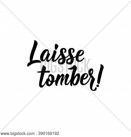 Laisse Tomber. French Lettering. Translation From French -forget It. Element For Flyers, Banner And 