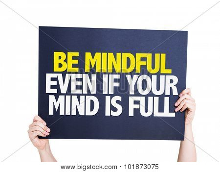Be Mindful Even If Your Mind is Full placard isolated on white