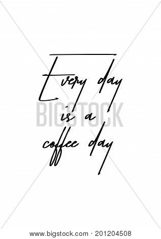 Hand drawn holiday lettering. Ink illustration. Modern brush calligraphy. Isolated on white background. Every day is a coffee day.