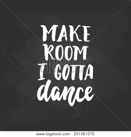 Make room i gotta dance - lettering dancing calligraphy quote drawn by ink in white color on the black chalkboard background. Fun hand drawn lettering inscription