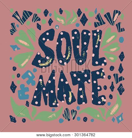 Soulmate Quote With Decoration. Poster Template With Handwritten Lettering Soul Mate And  Design Ele