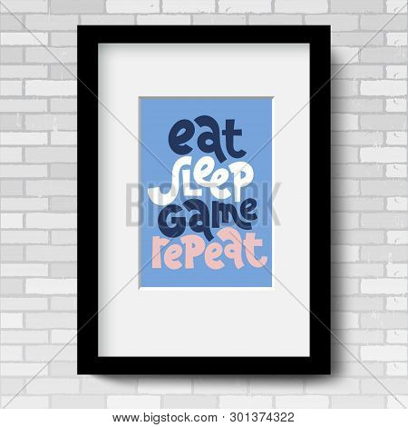 Eat, Sleep, Game, Repeat. Vector Poster Template With Black Frame And Passe-partout On A Grey Brick 