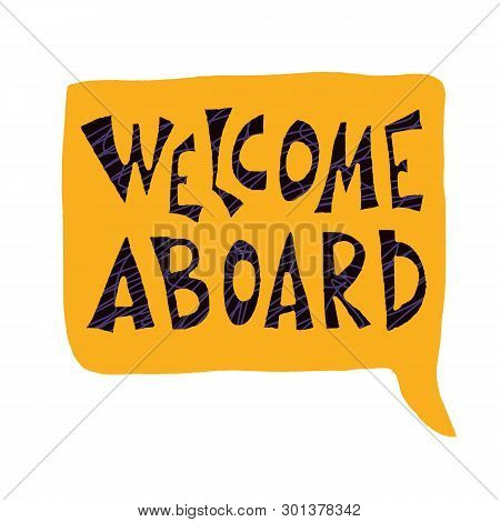 Welcome Aboard Quote. Handdrawn Lettering With Speech Bubble Isolated On White Background. New Team 