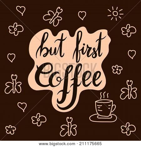 Lettering, quoter but first coffee. Hand drawn vector inscription, calligraphy. Hand written motivational word about coffee. Could be used for coffee shop, cafe, cards.