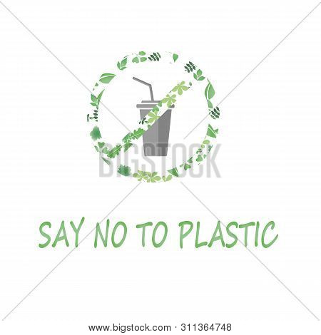 Say No To Plastic Glass Red Prohibition Sign. Say No To Plastic Cup Pollution. Save Environment And 