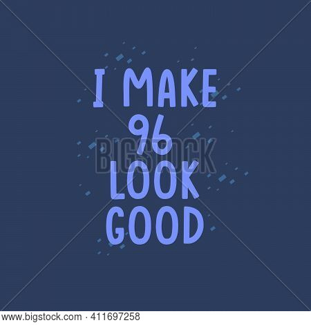 I Make 96 Look Good, 96 Years Old Birthday Celebration