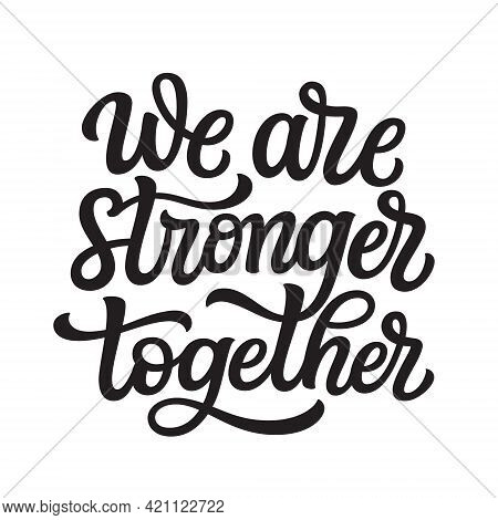 We Are Stronger Together. Hand Lettering Quote Isolated On White Background. Vector Typography For H
