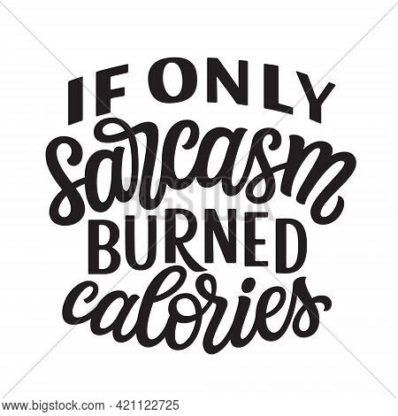 If Only Sarcasm Burned Calories. Hand Lettering Funny Quote Isolated On White Background. Vector Typ