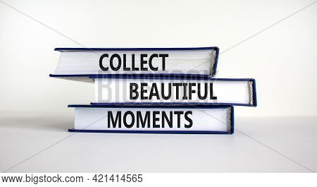 Collect Beautiful Moments Symbol. Books With Words 'collect Beautiful Moments'. Beautiful White Back