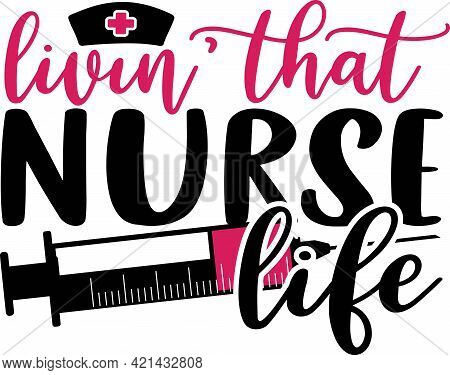 Livin That Nurse Life. Nurse Saying T Shirts Design.