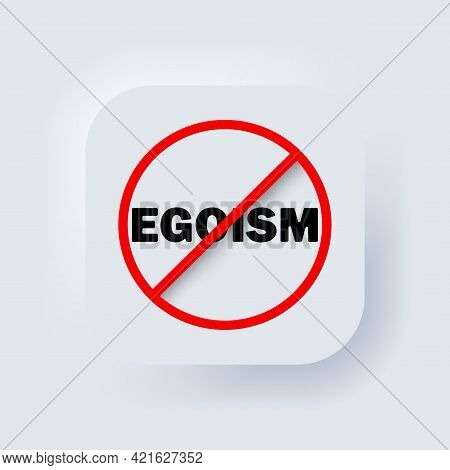 No Egoism Sign. Prohibition Sign. Stop Egoism Icon. No Egoism Symbol. Banning Egoism.