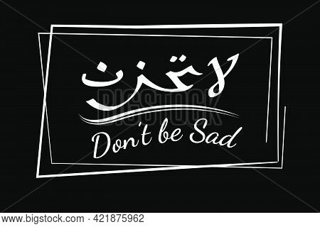 Do Not Be Sad, Arabic Lettering Calligraphy, White Simple Vector Hand Draw Sketch At Black Backgrrou