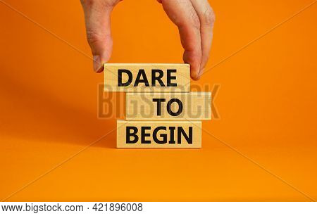 Dare To Begin Symbol. Wooden Blocks With Words 'dare To Begin'. Beautiful Orange Background, Busines