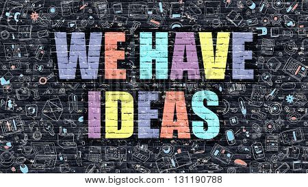 We Have Ideas Concept. We Have Ideas Drawn on Dark Wall. We Have Ideas in Multicolor. We Have Ideas Concept. Modern Illustration in Doodle Design of We Have Ideas.