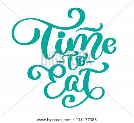 Time To Eat. Vector Vintage Text, Hand Drawn Lettering Phrase. Ink Illustration. Modern Brush Callig