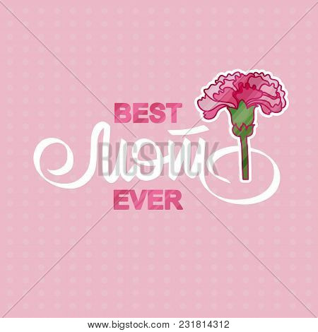 Best Mom Ever. Greeting Card With Pink Carnation. Handwritten Lettering And Flower Isolated On Rose 