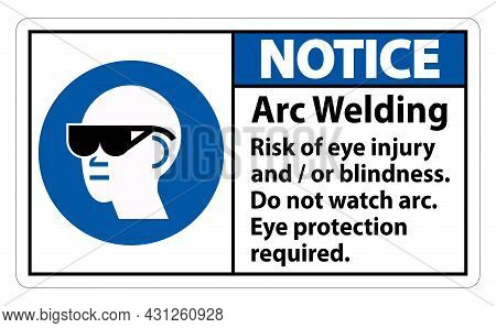 Notice Sign Arc Welding Risk Of Eye Injury And/or Blindness, Do Not Watch Arc, Eye Protection Requir