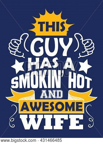 This Guy Has A Smokin' Hot And Awesome Wife - Print Ready Vector File For T-shirt Design