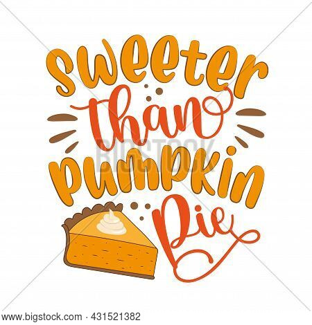 Sweeter Than Pumpkin Pie - Thanksgiving Typographic Quotes Design Vector. Good For Greeting Card And