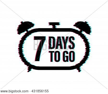 7 Days To Go. Countdown Timer. Clock Icon. Time Glitch Icon. Count Time Sale. Vector Stock Illustrat
