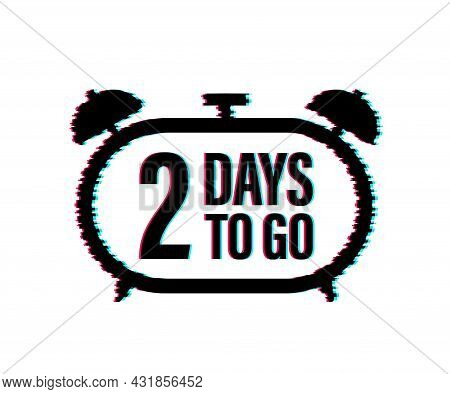 2 Days To Go. Countdown Timer. Clock Icon. Time Glitch Icon. Count Time Sale. Vector Stock Illustrat