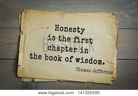 American President Thomas Jefferson (1743-1826) quote.Honesty is the first chapter in the book of wisdom.