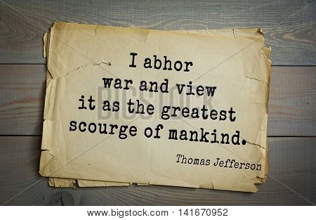 American President Thomas Jefferson (1743-1826) quote.I abhor war and view it as the greatest scourge of mankind.